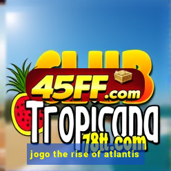 jogo the rise of atlantis